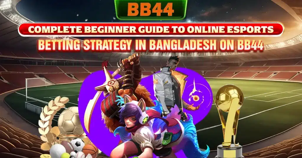 Complete beginner guide to online esports betting strategy in Bangladesh on BB44