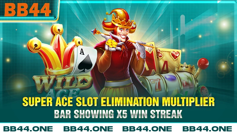 Super Ace slot elimination multiplier bar showing x5 win streak on BB44