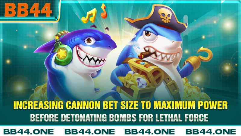 Increasing cannon bet size to maximum power before detonating bombs for lethal force