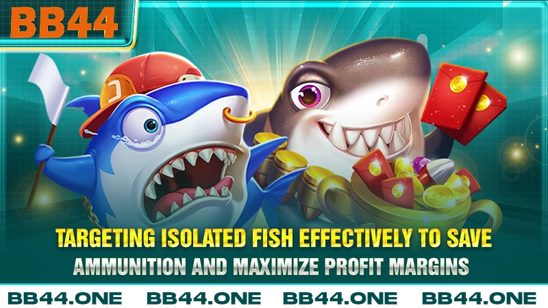 Targeting isolated fish effectively to save ammunition and maximize profit margins